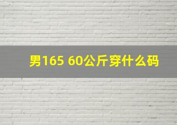 男165 60公斤穿什么码